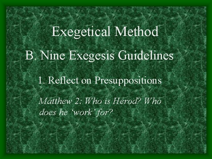 Exegetical Method B. Nine Exegesis Guidelines 1. Reflect on Presuppositions Matthew 2: Who is