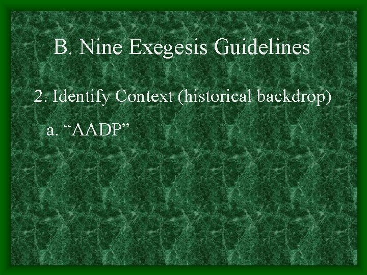 B. Nine Exegesis Guidelines 2. Identify Context (historical backdrop) a. “AADP” 