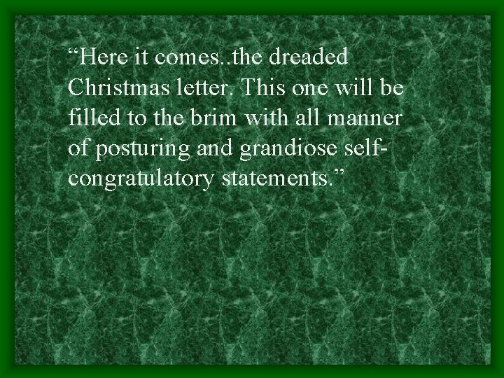 “Here it comes. . the dreaded Christmas letter. This one will be filled to