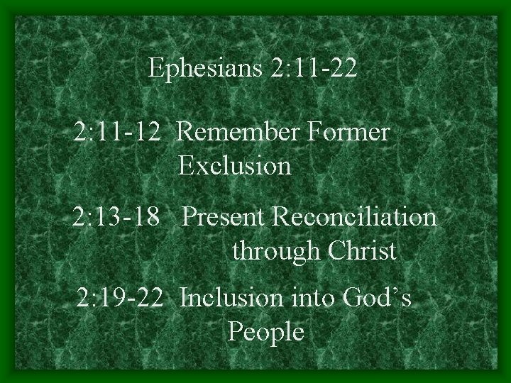 Ephesians 2: 11 -22 2: 11 -12 Remember Former Exclusion 2: 13 -18 Present