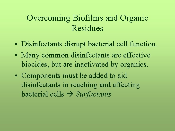 Overcoming Biofilms and Organic Residues • Disinfectants disrupt bacterial cell function. • Many common