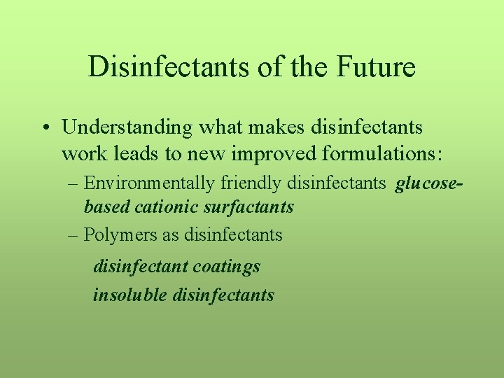 Disinfectants of the Future • Understanding what makes disinfectants work leads to new improved