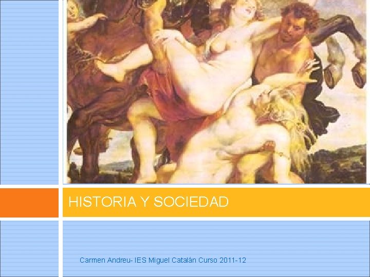 HISTORIA Y SOCIEDAD Carmen Andreu- IES Miguel Catalán Curso 2011 -12 