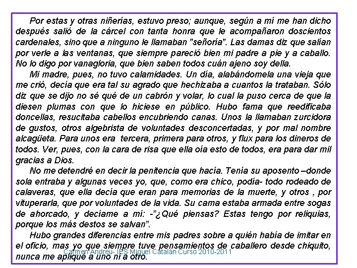 Por estas y otras niñerías, estuvo preso; aunque, según a mí me han dicho