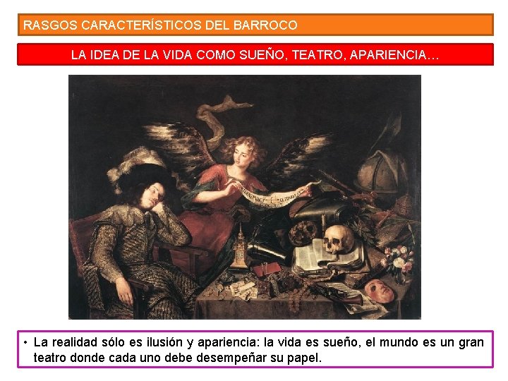 RASGOS CARACTERÍSTICOS DEL BARROCO LA IDEA DE LA VIDA COMO SUEÑO, TEATRO, APARIENCIA… •