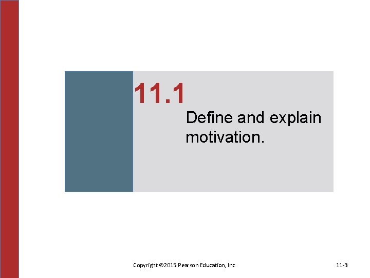 11. 1 Define and explain motivation. Copyright © 2015 Pearson Education, Inc. 11 -3