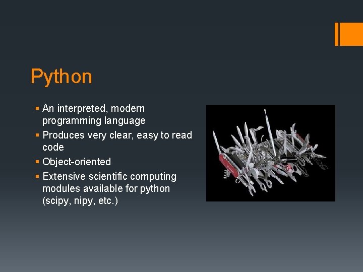 Python § An interpreted, modern programming language § Produces very clear, easy to read