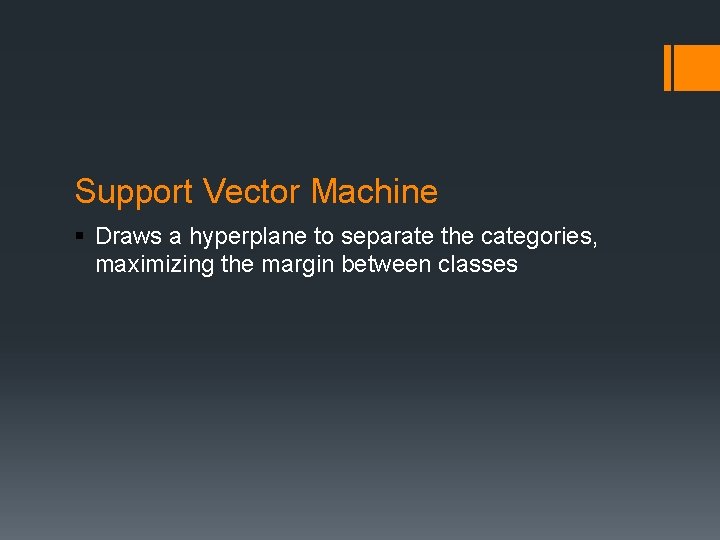 Support Vector Machine § Draws a hyperplane to separate the categories, maximizing the margin