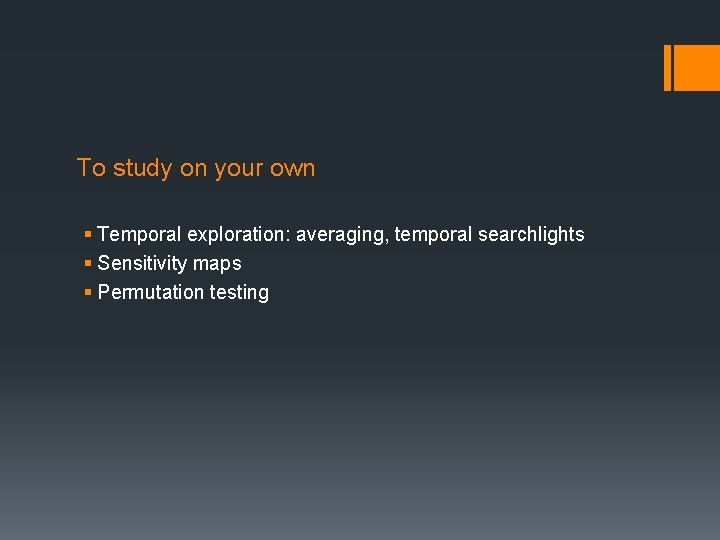 To study on your own § Temporal exploration: averaging, temporal searchlights § Sensitivity maps