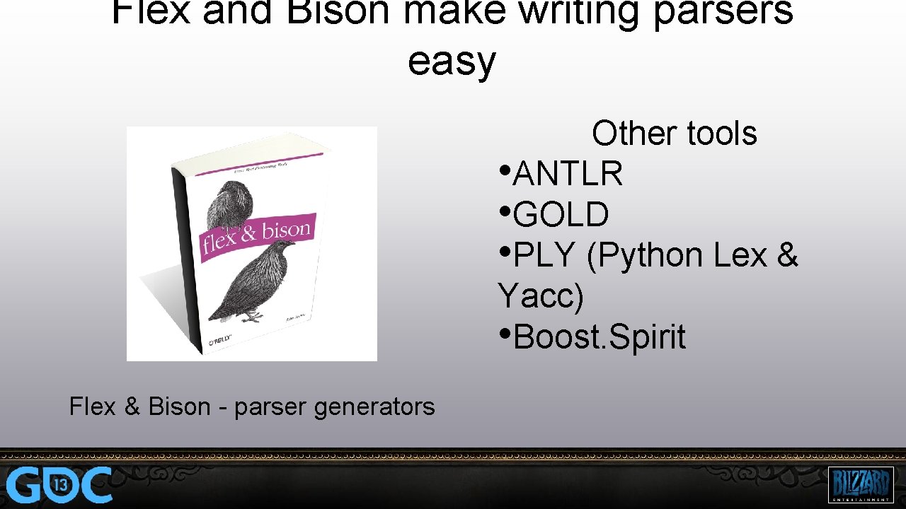 Flex and Bison make writing parsers easy Other tools • ANTLR • GOLD •