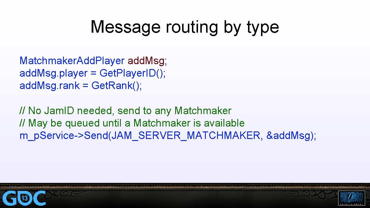 Message routing by type Matchmaker. Add. Player add. Msg; add. Msg. player = Get.