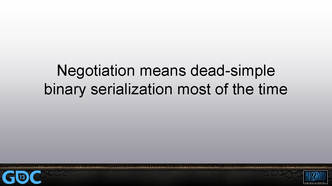 Negotiation means dead-simple binary serialization most of the time 