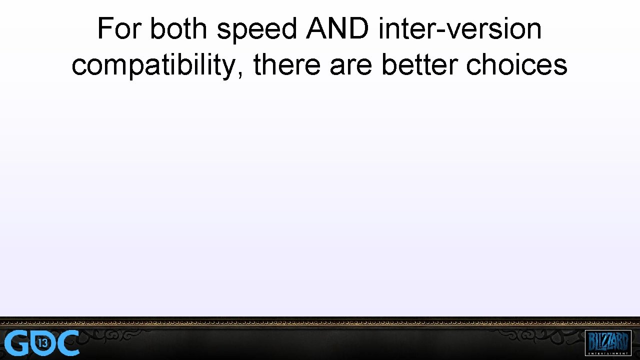 For both speed AND inter-version compatibility, there are better choices 