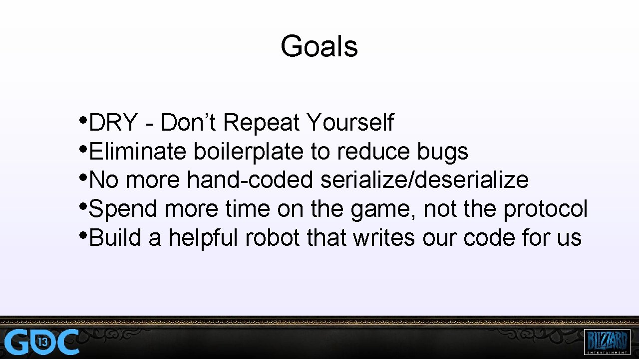Goals • DRY - Don’t Repeat Yourself • Eliminate boilerplate to reduce bugs •