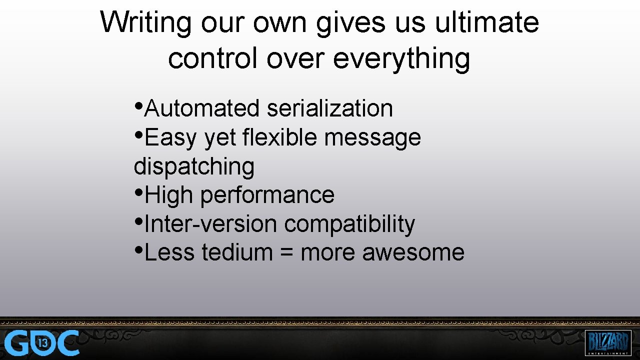Writing our own gives us ultimate control over everything • Automated serialization • Easy