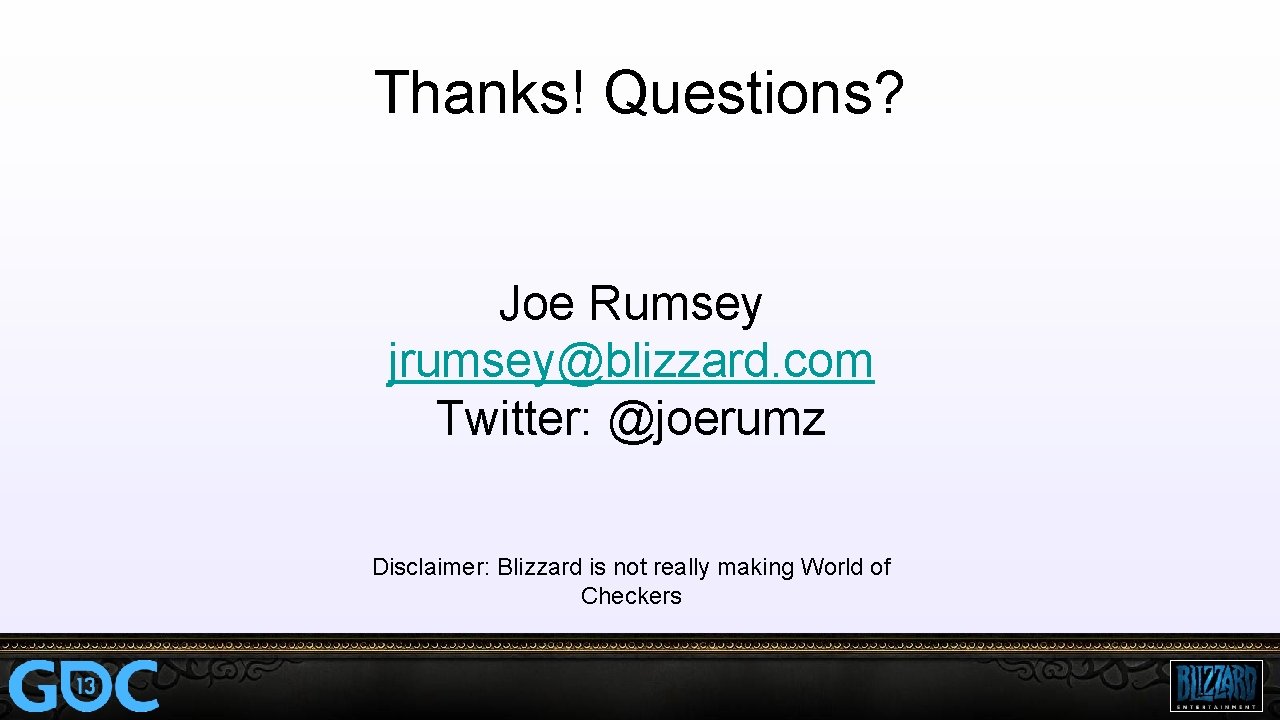 Thanks! Questions? Joe Rumsey jrumsey@blizzard. com Twitter: @joerumz Disclaimer: Blizzard is not really making