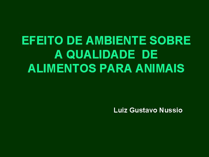 EFEITO DE AMBIENTE SOBRE A QUALIDADE DE ALIMENTOS PARA ANIMAIS Luiz Gustavo Nussio 