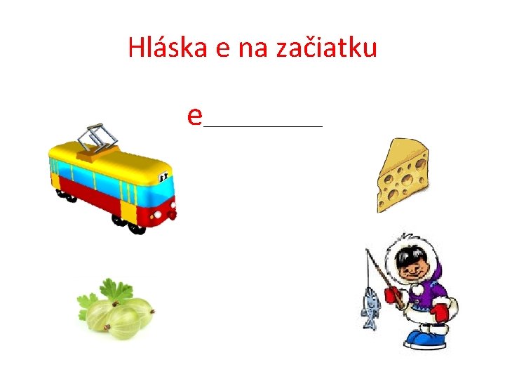 Hláska e na začiatku e __________ 