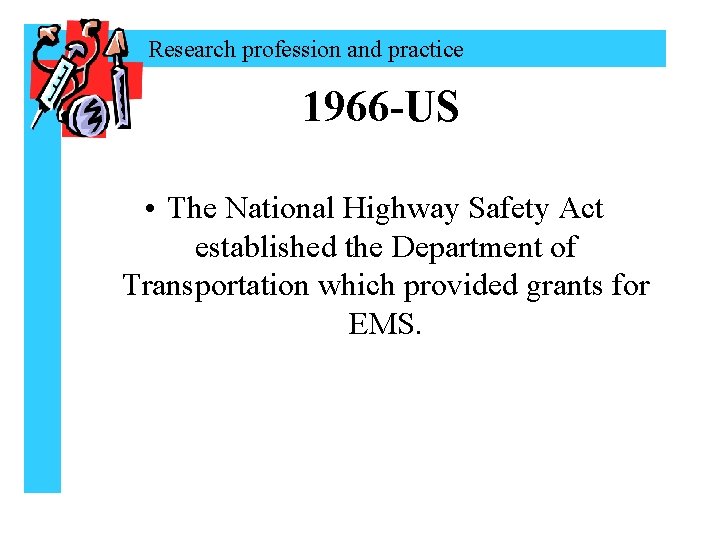 Research profession and practice 1966 -US • The National Highway Safety Act established the