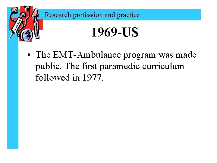 Research profession and practice 1969 -US • The EMT-Ambulance program was made public. The