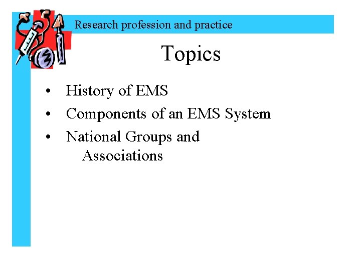 Research profession and practice Topics • History of EMS • Components of an EMS