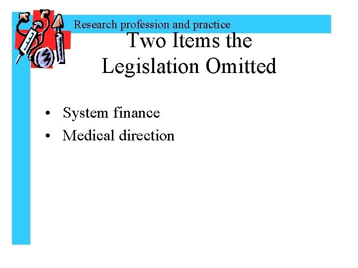 Research profession and practice Two Items the Legislation Omitted • System finance • Medical