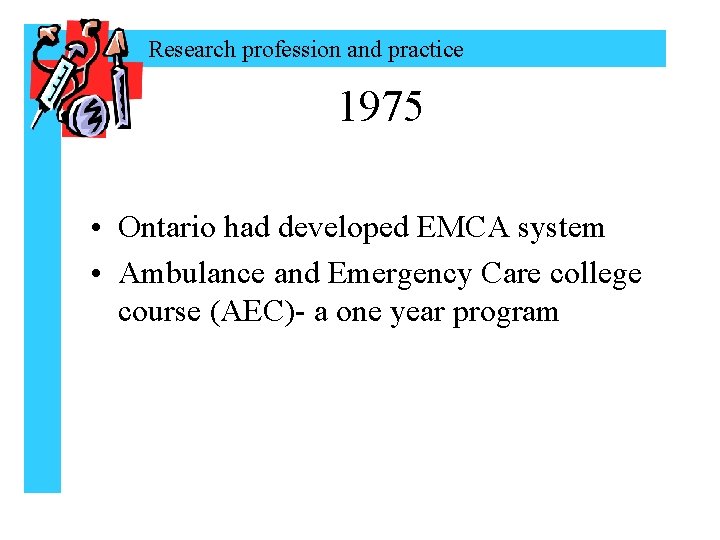 Research profession and practice 1975 • Ontario had developed EMCA system • Ambulance and