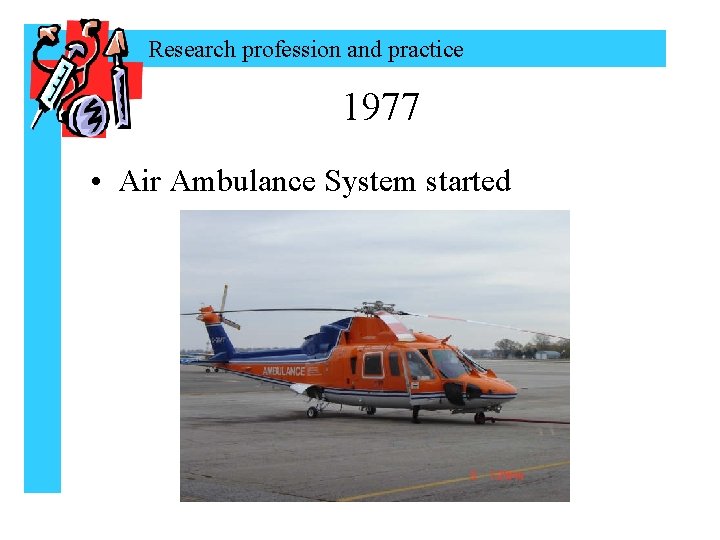 Research profession and practice 1977 • Air Ambulance System started 