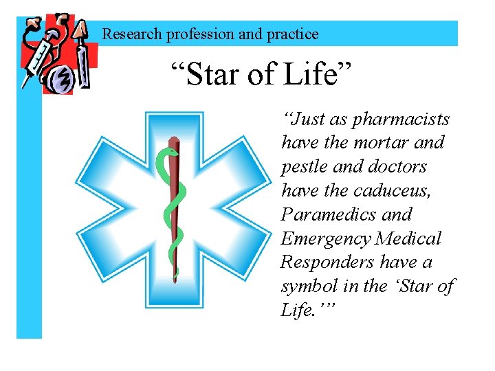 Research profession and practice “Star of Life” “Just as pharmacists have the mortar and