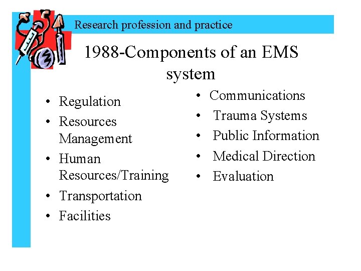 Research profession and practice 1988 -Components of an EMS system • Regulation • Resources