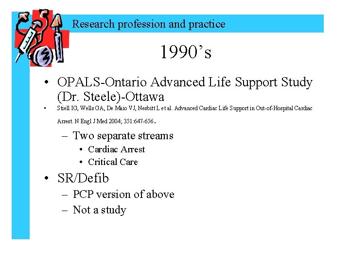 Research profession and practice 1990’s • OPALS-Ontario Advanced Life Support Study (Dr. Steele)-Ottawa •