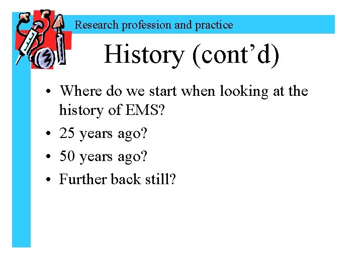 Research profession and practice History (cont’d) • Where do we start when looking at