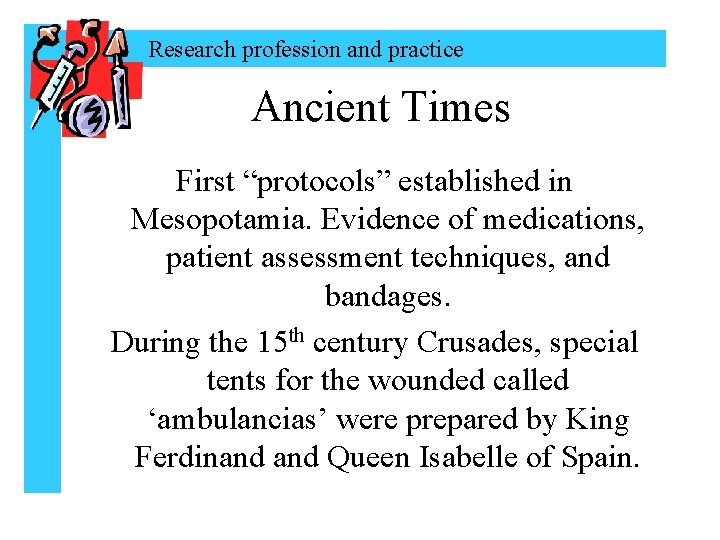 Research profession and practice Ancient Times First “protocols” established in Mesopotamia. Evidence of medications,