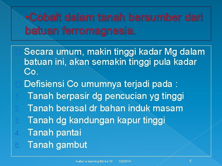  • Cobalt dalam tanah bersumber dari batuan ferromagnesia. � Secara umum, makin tinggi