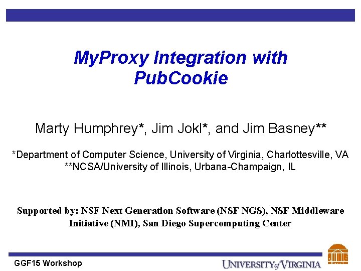 My. Proxy Integration with Pub. Cookie Marty Humphrey*, Jim Jokl*, and Jim Basney** *Department