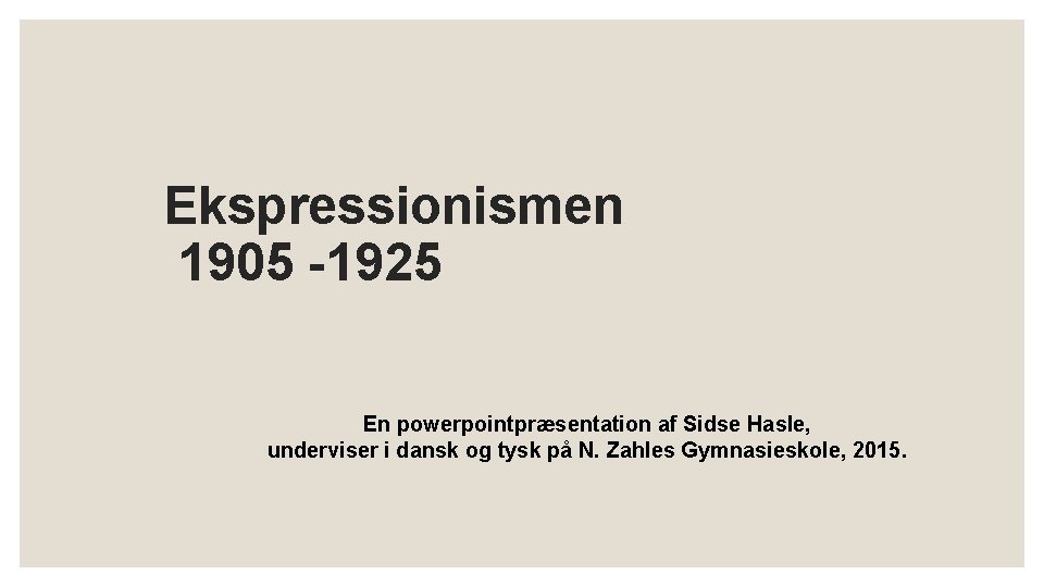 Ekspressionismen 1905 -1925 En powerpointpræsentation af Sidse Hasle, underviser i dansk og tysk på Ekspressionismen 1905 -1925 En powerpointpræsentation af Sidse Hasle, underviser i dansk og tysk på