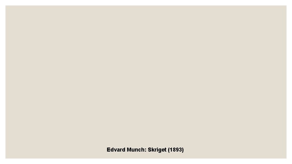 Edvard Munch: Skriget (1893) Edvard Munch: Skriget (1893)