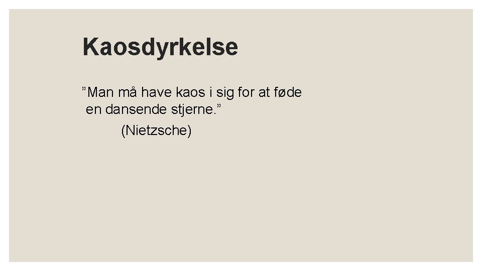 Kaosdyrkelse ”Man må have kaos i sig for at føde en dansende stjerne. ” Kaosdyrkelse ”Man må have kaos i sig for at føde en dansende stjerne. ”