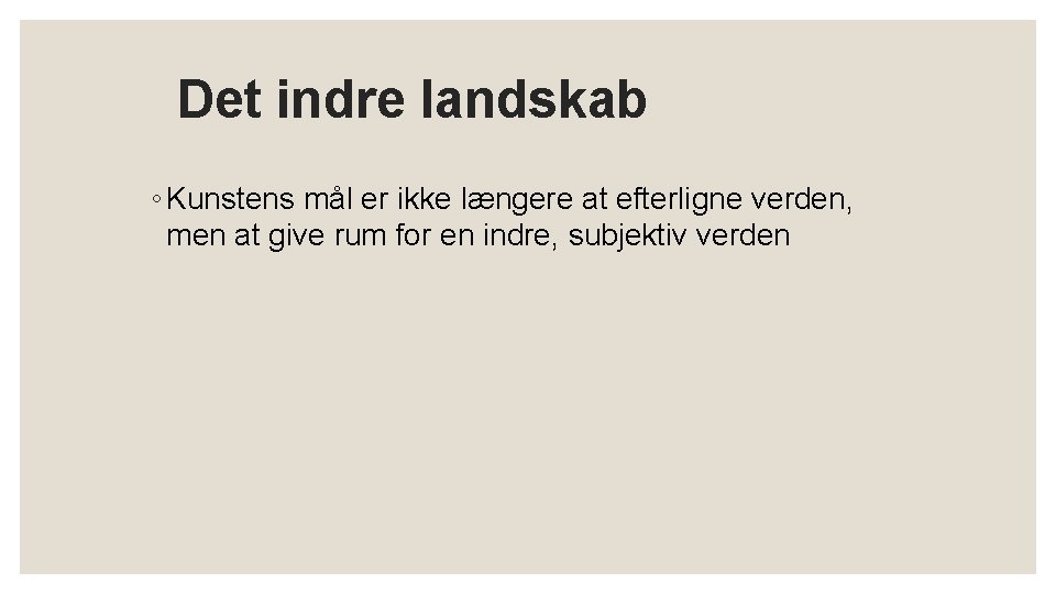 Det indre landskab ◦ Kunstens mål er ikke længere at efterligne verden, men at Det indre landskab ◦ Kunstens mål er ikke længere at efterligne verden, men at