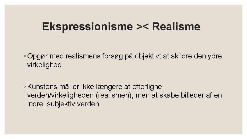 Ekspressionisme >< Realisme ◦ Opgør med realismens forsøg på objektivt at skildre den ydre Ekspressionisme >< Realisme ◦ Opgør med realismens forsøg på objektivt at skildre den ydre