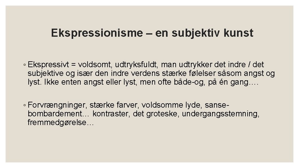Ekspressionisme – en subjektiv kunst ◦ Ekspressivt = voldsomt, udtryksfuldt, man udtrykker det indre Ekspressionisme – en subjektiv kunst ◦ Ekspressivt = voldsomt, udtryksfuldt, man udtrykker det indre