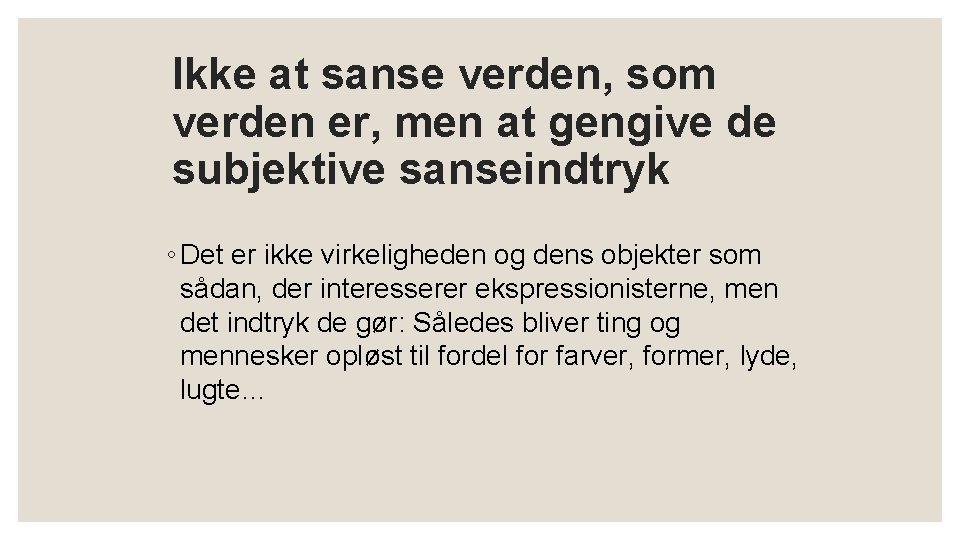 Ikke at sanse verden, som verden er, men at gengive de subjektive sanseindtryk ◦ Ikke at sanse verden, som verden er, men at gengive de subjektive sanseindtryk ◦
