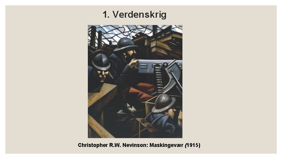 1. Verdenskrig Christopher R. W. Nevinson: Maskingevær (1915) 1. Verdenskrig Christopher R. W. Nevinson: Maskingevær (1915)