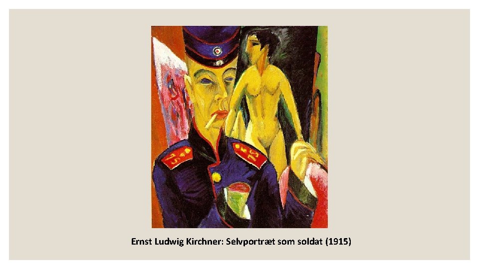 Ernst Ludwig Kirchner: Selvportræt som soldat (1915) Ernst Ludwig Kirchner: Selvportræt som soldat (1915)