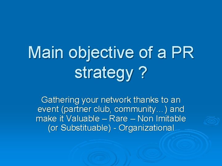Main objective of a PR strategy ? Gathering your network thanks to an event Main objective of a PR strategy ? Gathering your network thanks to an event