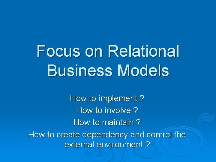 Focus on Relational Business Models How to implement ? How to involve ? How Focus on Relational Business Models How to implement ? How to involve ? How