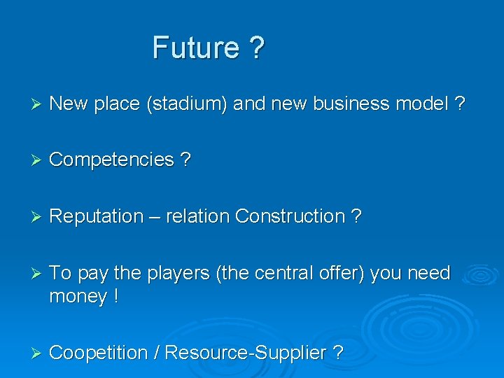 Future ? Ø New place (stadium) and new business model ? Ø Competencies ? Future ? Ø New place (stadium) and new business model ? Ø Competencies ?