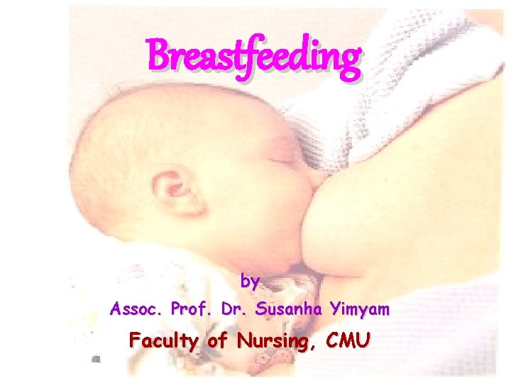 Breastfeeding by Assoc. Prof. Dr. Susanha Yimyam Faculty of Nursing, CMU 