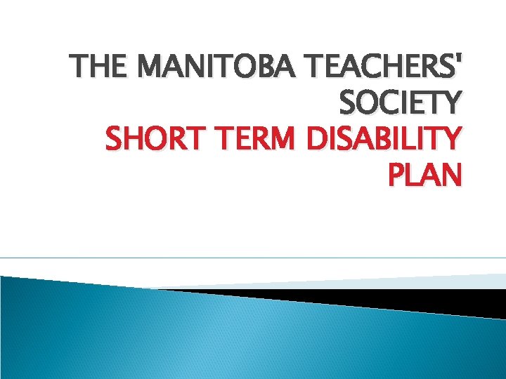 THE MANITOBA TEACHERS' SOCIETY SHORT TERM DISABILITY PLAN 