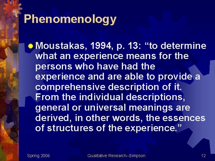 Phenomenology ® Moustakas, 1994, p. 13: “to determine what an experience means for the